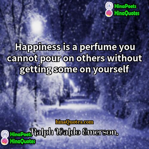 Ralph Waldo Emerson Quotes | Happiness is a perfume you cannot pour
